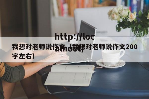 我想对老师说作文（我想对老师说作文200字左右）